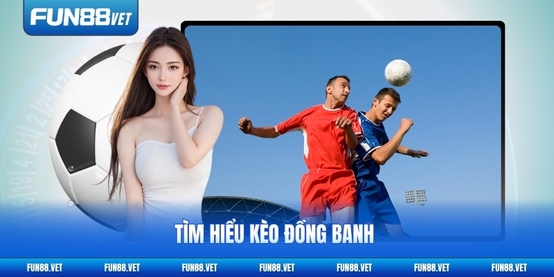Tìm hiểu kèo đồng banh dành cho người mới bắt đầu