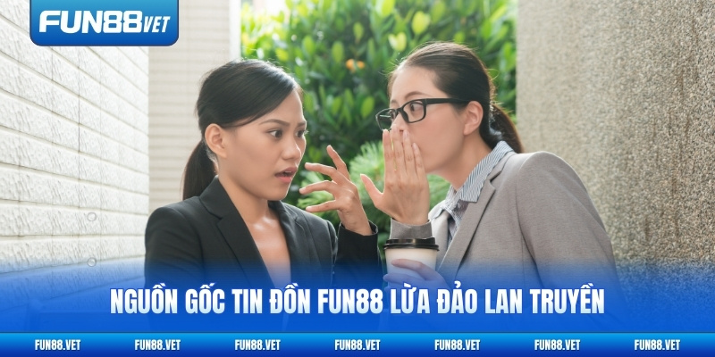Tìm hiểu nguồn gốc tin đồn FUN88 lừa đảo lan truyền