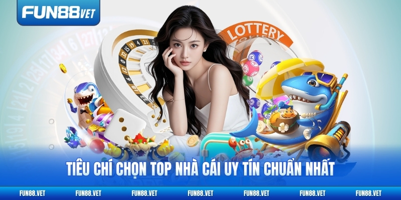 Tiêu chí chọn top nhà cái uy tín chuẩn nhất