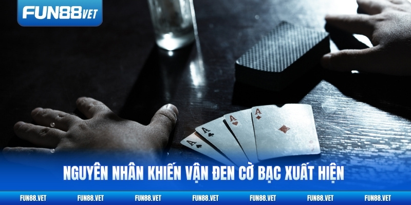 Nguyên nhân khiến vận đen cờ bạc xuất hiện thường xuyên