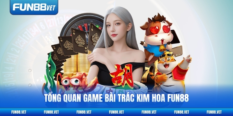 Tổng quan game bài Trác Kim Hoa FUN88 hấp dẫn