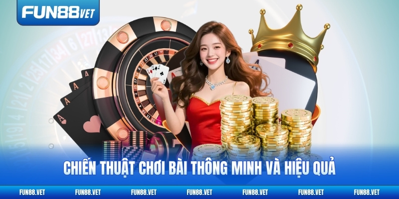 Chiến thuật chơi bài thông minh và hiệu quả