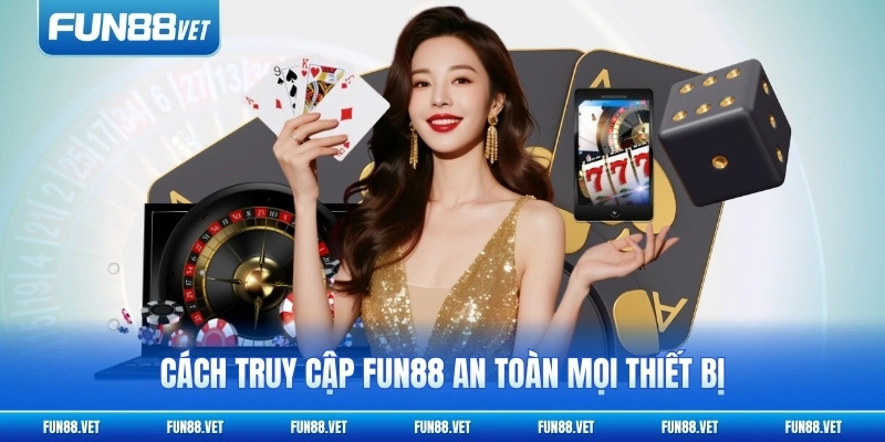 Cách truy cập FUN88 an toàn mọi thiết bị