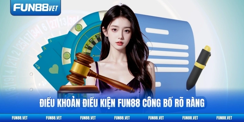 Điều khoản điều kiện FUN88 công bố rõ ràng