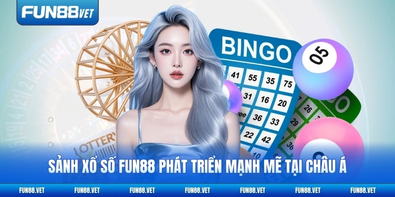 Sảnh xổ số FUN88 phát triển mạnh mẽ tại châu Á