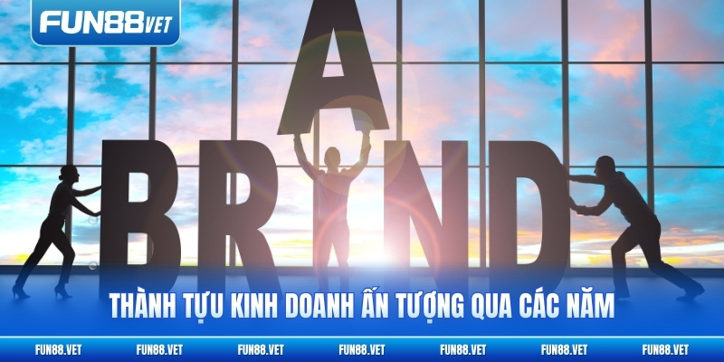 Thành tựu kinh doanh ấn tượng qua các năm
