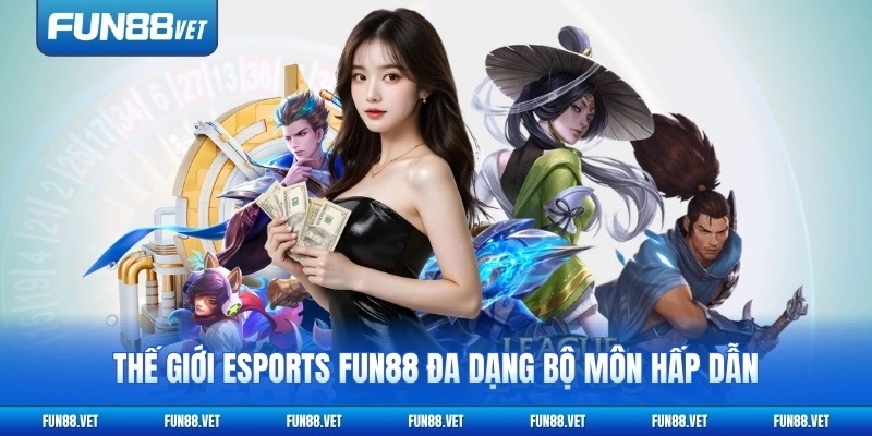 Thế giới esports FUN88 đa dạng bộ môn hấp dẫn